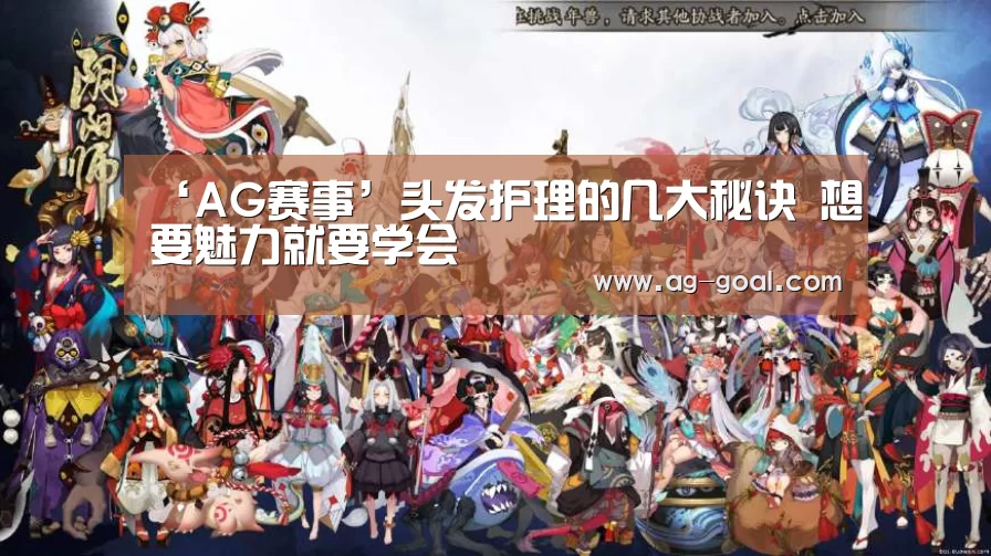 ‘AG赛事’头发护理的几大秘诀 想要魅力就要学会(图3) AG篮球